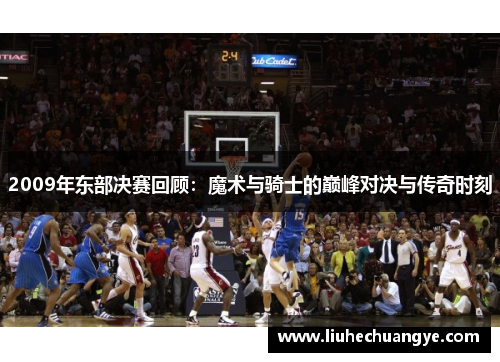 2009年东部决赛回顾：魔术与骑士的巅峰对决与传奇时刻