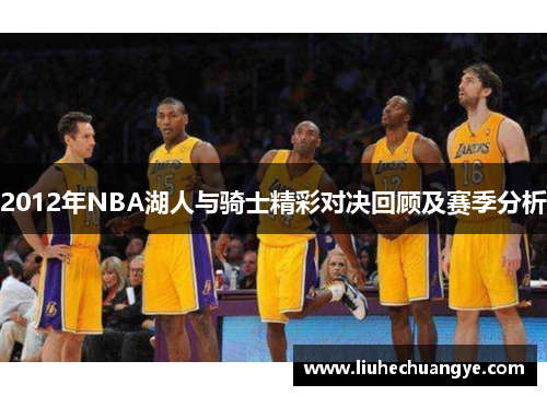 2012年NBA湖人与骑士精彩对决回顾及赛季分析